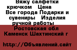 Вяжу салфетки крючком › Цена ­ 500 - Все города Подарки и сувениры » Изделия ручной работы   . Ростовская обл.,Каменск-Шахтинский г.